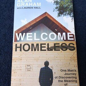 WELCOME HOMELESS: One Mans Journey of Discovering the Meaning of Home A. Graham
